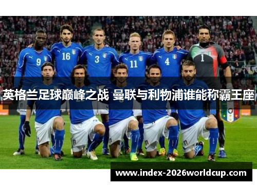 英格兰足球巅峰之战 曼联与利物浦谁能称霸王座