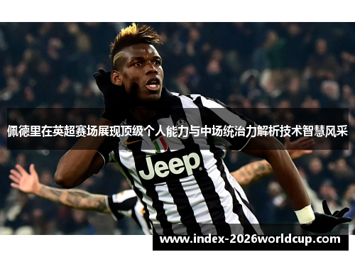 佩德里在英超赛场展现顶级个人能力与中场统治力解析技术智慧风采