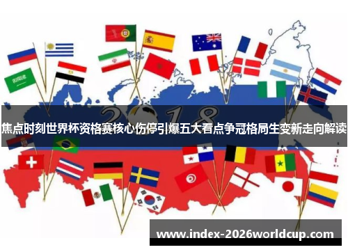 焦点时刻世界杯资格赛核心伤停引爆五大看点争冠格局生变新走向解读