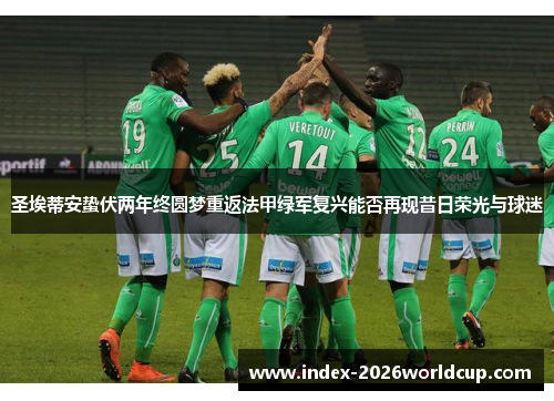 圣埃蒂安蛰伏两年终圆梦重返法甲绿军复兴能否再现昔日荣光与球迷