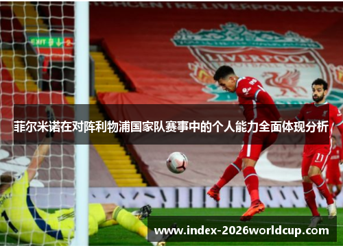 菲尔米诺在对阵利物浦国家队赛事中的个人能力全面体现分析 菲尔米诺在对阵利物浦国家队赛事中的个人能力全面体现分析