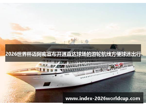 2026世界杯迈阿密宣布开通直达球场的游轮航线方便球迷出行 2026世界杯迈阿密宣布开通直达球场的游轮航线方便球迷出行