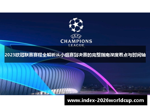 2023欧冠联赛赛程全解析从小组赛到决赛的完整指南深度看点与时间轴
