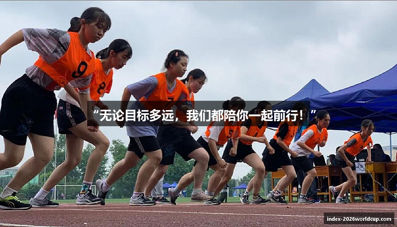 “无论目标多远，我们都陪你一起前行！”